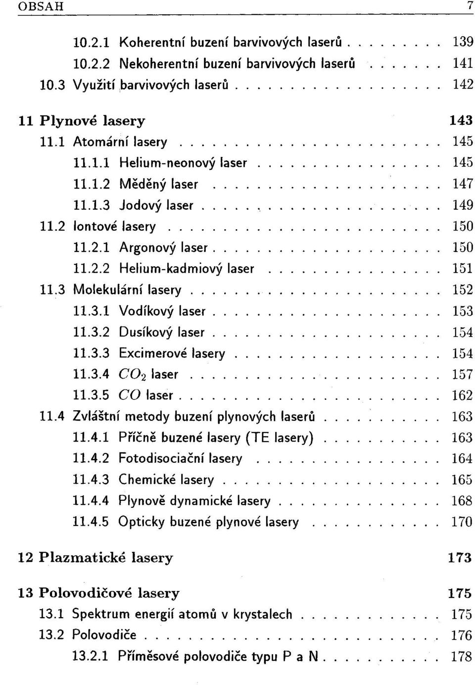3.3 Excimerové lasery 154 11.3.4 CO 2 laser 157 11.3.5 CO laser 162 11.4 Zvláštní metody buzení plynových laserů 163 11.4.1 Příčně buzené lasery (TE lasery) 163 11.4.2 Fotodisociační lasery 164 11.4.3 Chemické lasery 165 11.