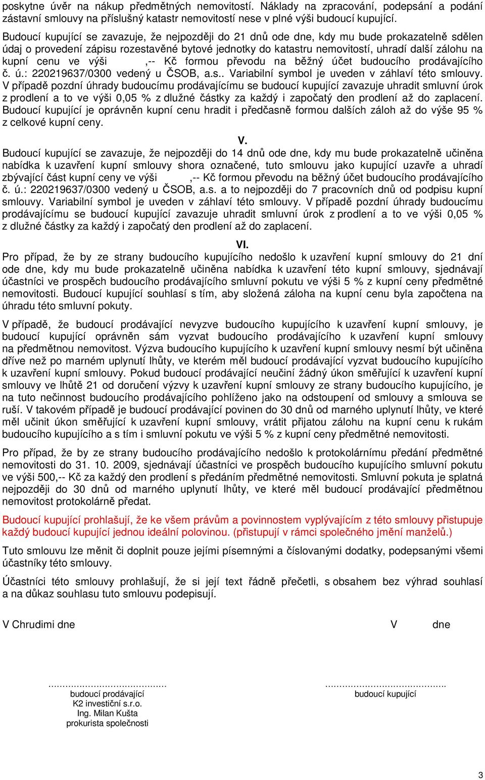 kupní cenu ve výši,-- Kč formou převodu na běžný účet budoucího prodávajícího č. ú.: 220219637/0300 vedený u ČSOB, a.s.. Variabilní symbol je uveden v záhlaví této smlouvy.