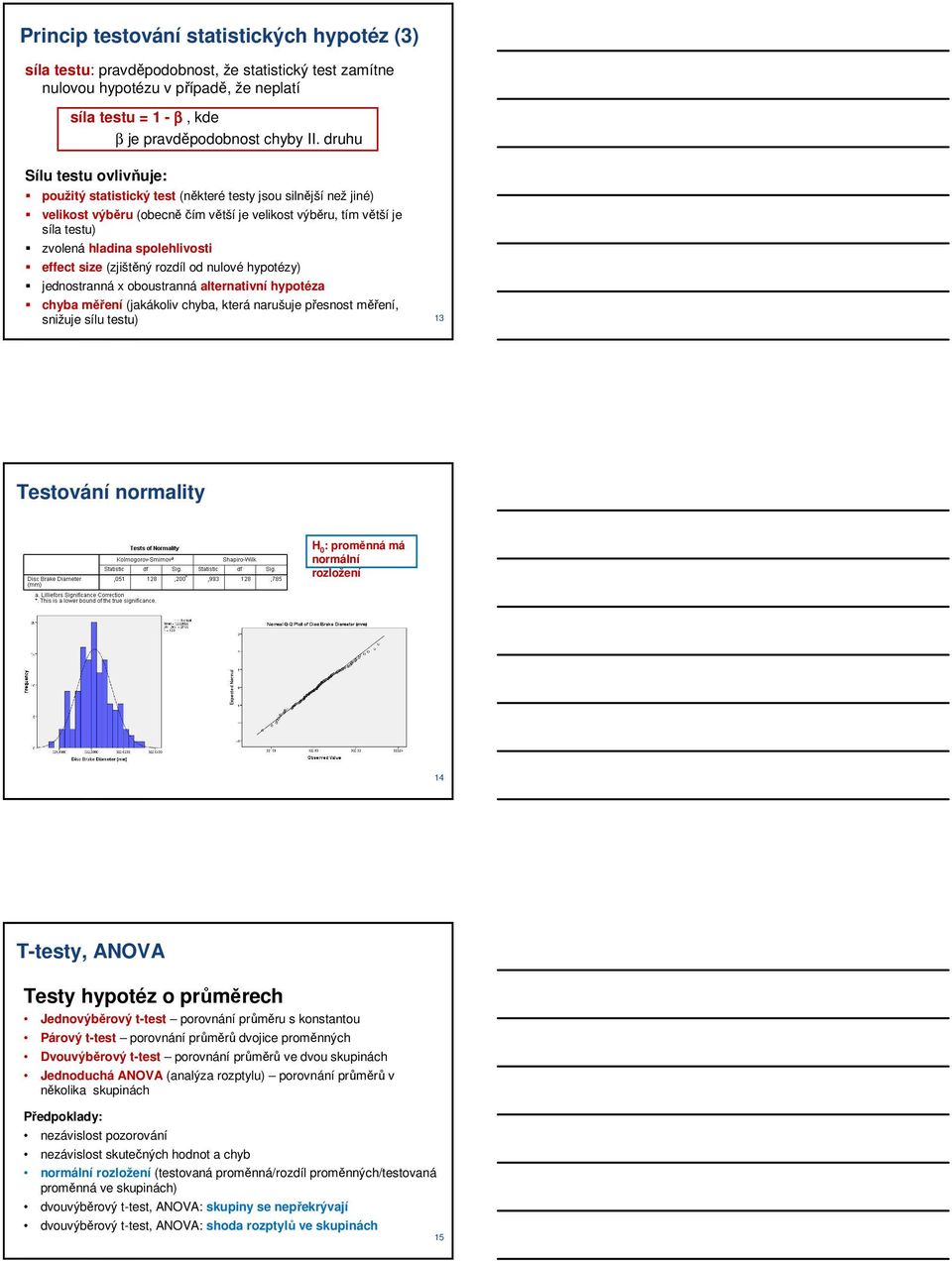 effect size (zjištěný rozdíl od nulové hypotézy) jednostranná x oboustranná alternativní hypotéza chyba měření (jakákoliv chyba, která narušuje přesnost měření, snižuje sílu testu) 13 Testování