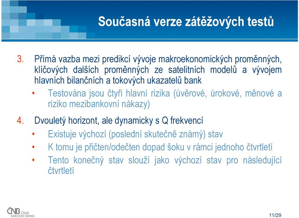 bilančních a tokových ukazatelů bank Testována jsou čtyři hlavní rizika (úvěrové, úrokové, měnové a riziko mezibankovní nákazy) 4.