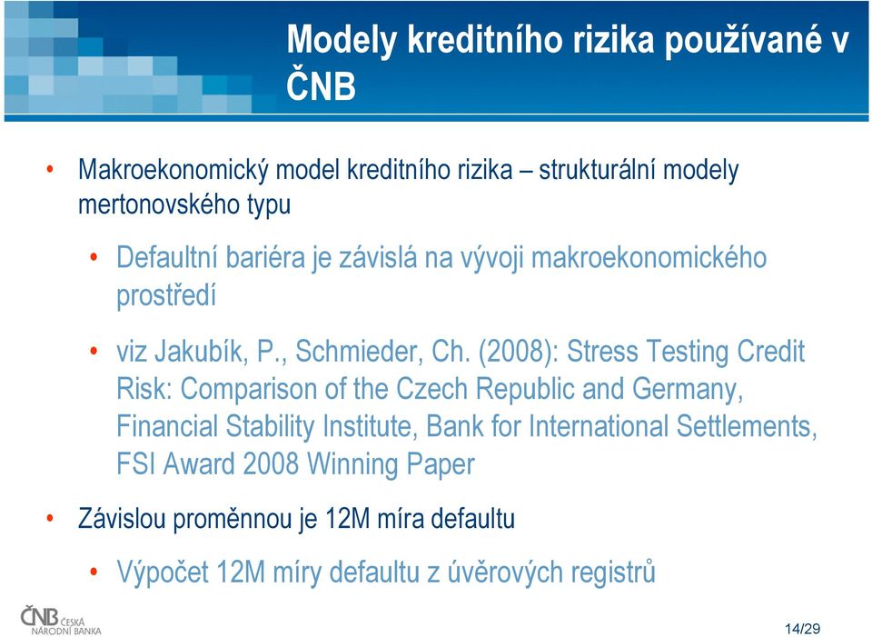 (2008): Stress Testing Credit Risk: Comparison of the Czech Republic and Germany, Financial Stability Institute, Bank for