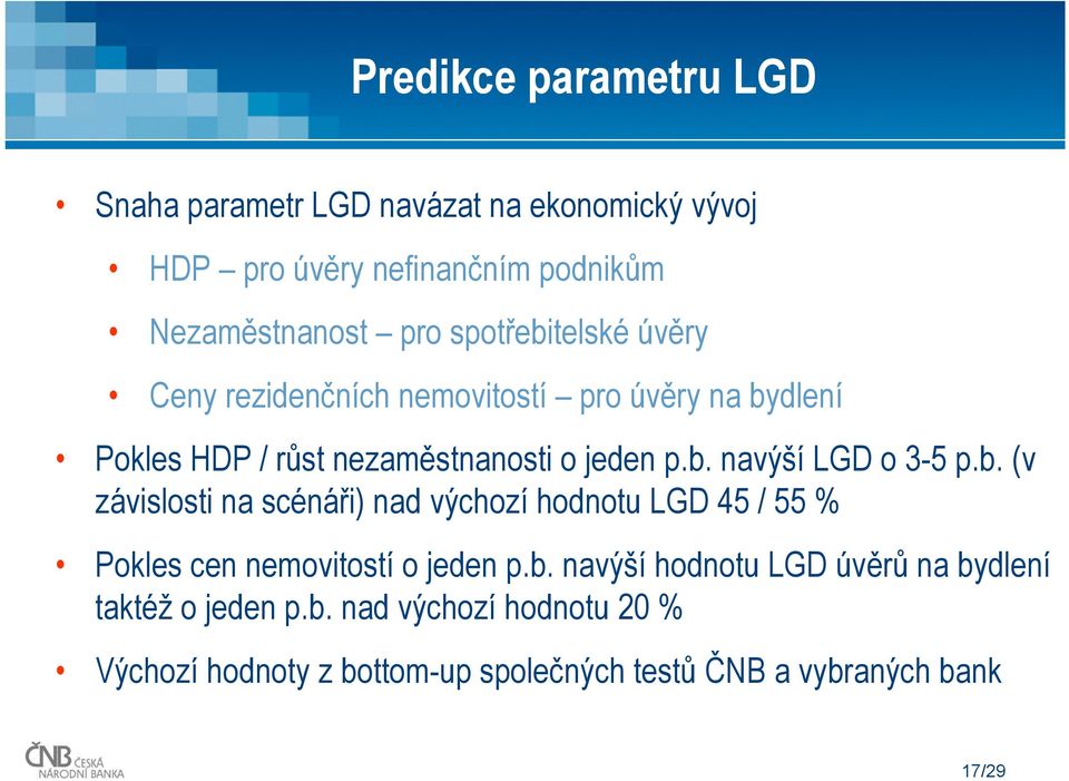 b. (v závislosti na scénáři) nad výchozí hodnotu LGD 45 / 55 % Pokles cen nemovitostí o jeden p.b. navýší hodnotu LGD úvěrů na bydlení taktéž o jeden p.