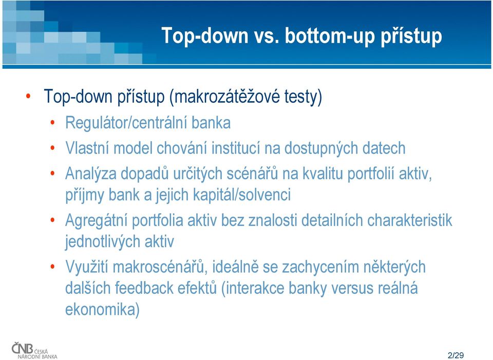 institucí na dostupných datech Analýza dopadů určitých scénářů na kvalitu portfolií aktiv, příjmy bank a jejich