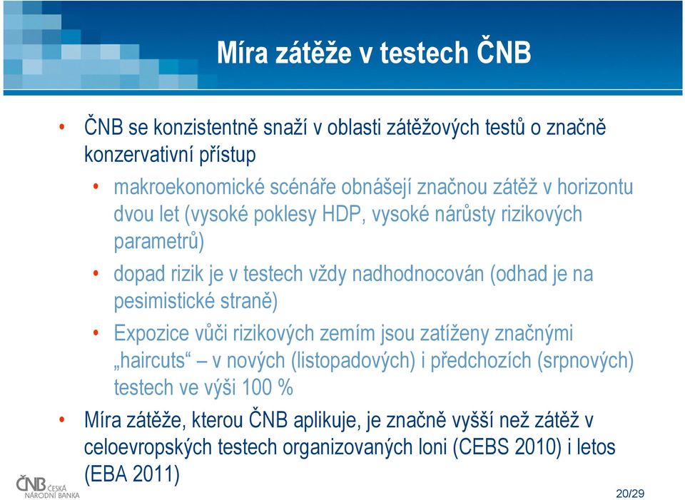 na pesimistické straně) Expozice vůči rizikových zemím jsou zatíženy značnými haircuts v nových (listopadových) i předchozích (srpnových) testech