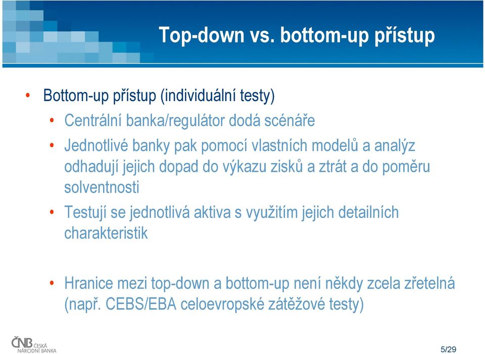 Jednotlivé banky pak pomocí vlastních modelů a analýz odhadují jejich dopad do výkazu zisků a ztrát a