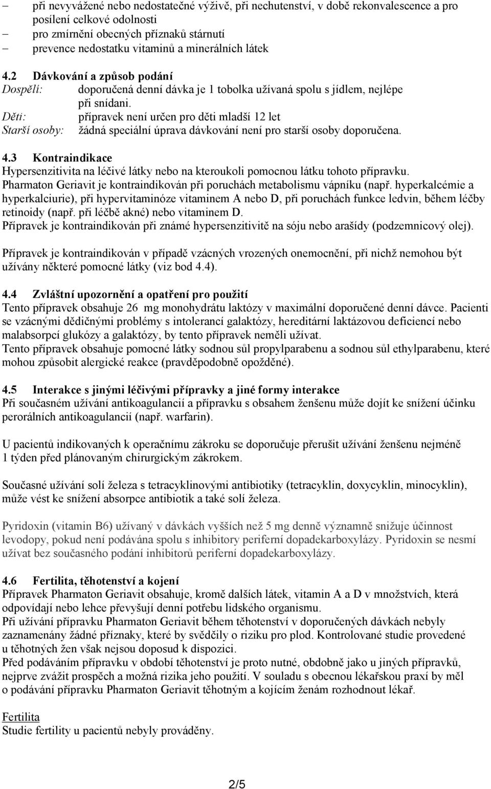 Děti: přípravek není určen pro děti mladší 12 let Starší osoby: žádná speciální úprava dávkování není pro starší osoby doporučena. 4.