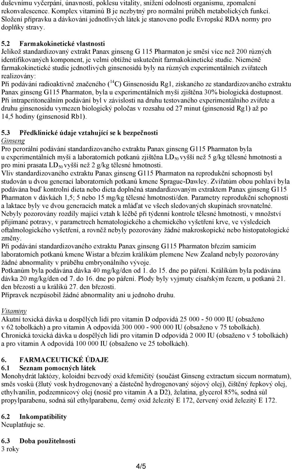 2 Farmakokinetické vlastnosti Jelikož standardizovaný extrakt Panax ginseng G 115 Pharmaton je směsí více než 200 různých identifikovaných komponent, je velmi obtížné uskutečnit farmakokinetické