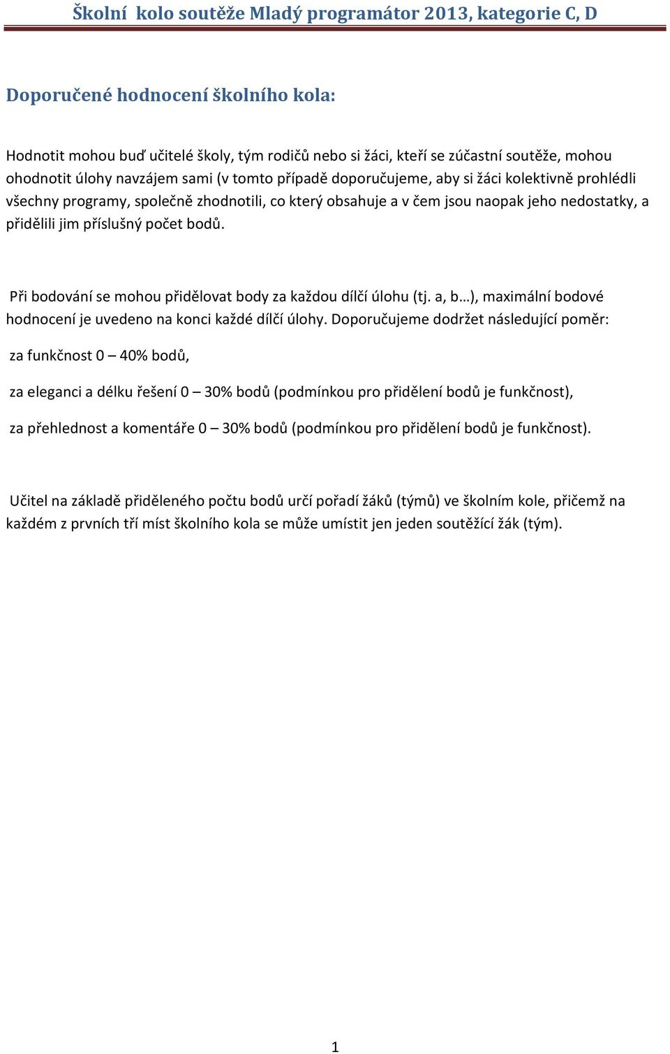 Při bodování se mohou přidělovat body za každou dílčí úlohu (tj. a, b ), maximální bodové hodnocení je uvedeno na konci každé dílčí úlohy.