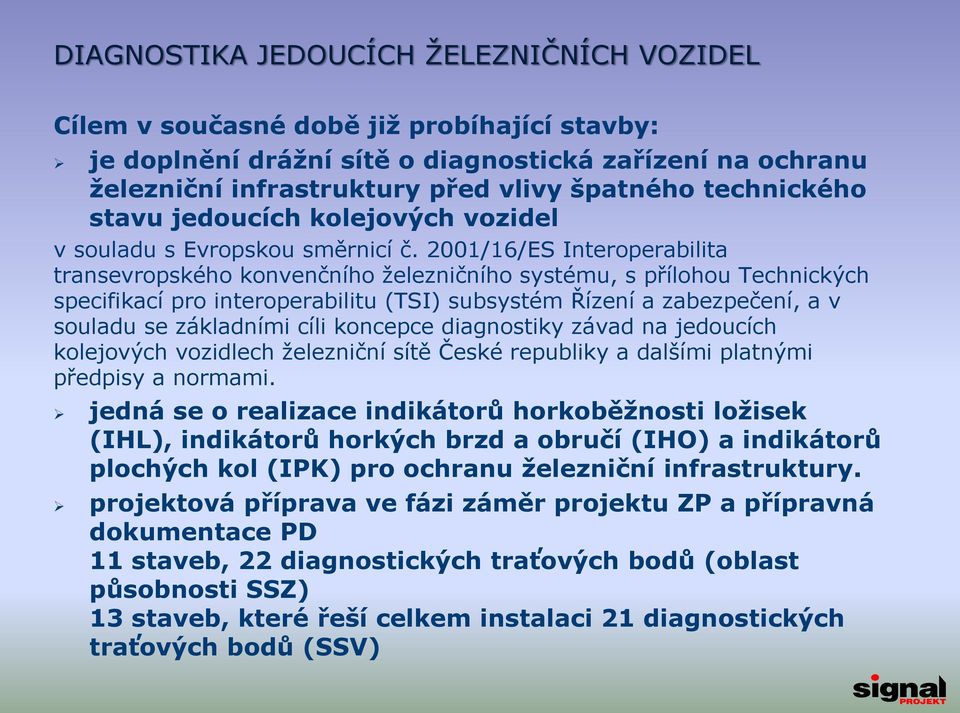 2001/16/ES Interoperabilita transevropského konvenčního železničního systému, s přílohou Technických specifikací pro interoperabilitu (TSI) subsystém Řízení a zabezpečení, a v souladu se základními