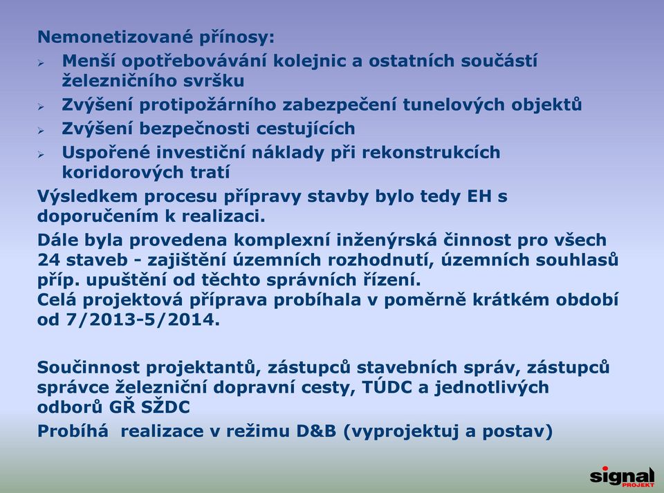 Dále byla provedena komplexní inženýrská činnost pro všech 24 staveb - zajištění územních rozhodnutí, územních souhlasů příp. upuštění od těchto správních řízení.