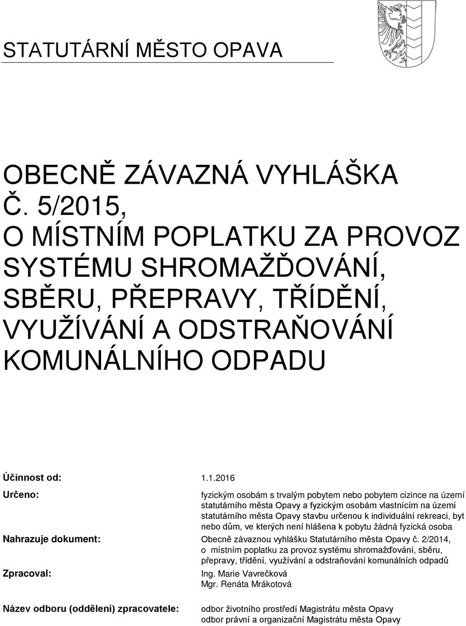 1.2016 Určeno: fyzickým osobám s trvalým pobytem nebo pobytem cizince na území statutárního města Opavy a fyzickým osobám vlastnícím na území statutárního města Opavy stavbu určenou k individuální