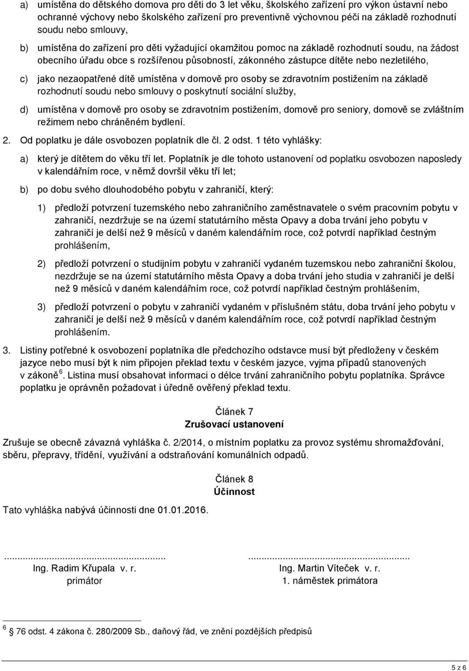 nezletilého, c) jako nezaopatřené dítě umístěna v domově pro osoby se zdravotním postižením na základě rozhodnutí soudu nebo smlouvy o poskytnutí sociální služby, d) umístěna v domově pro osoby se