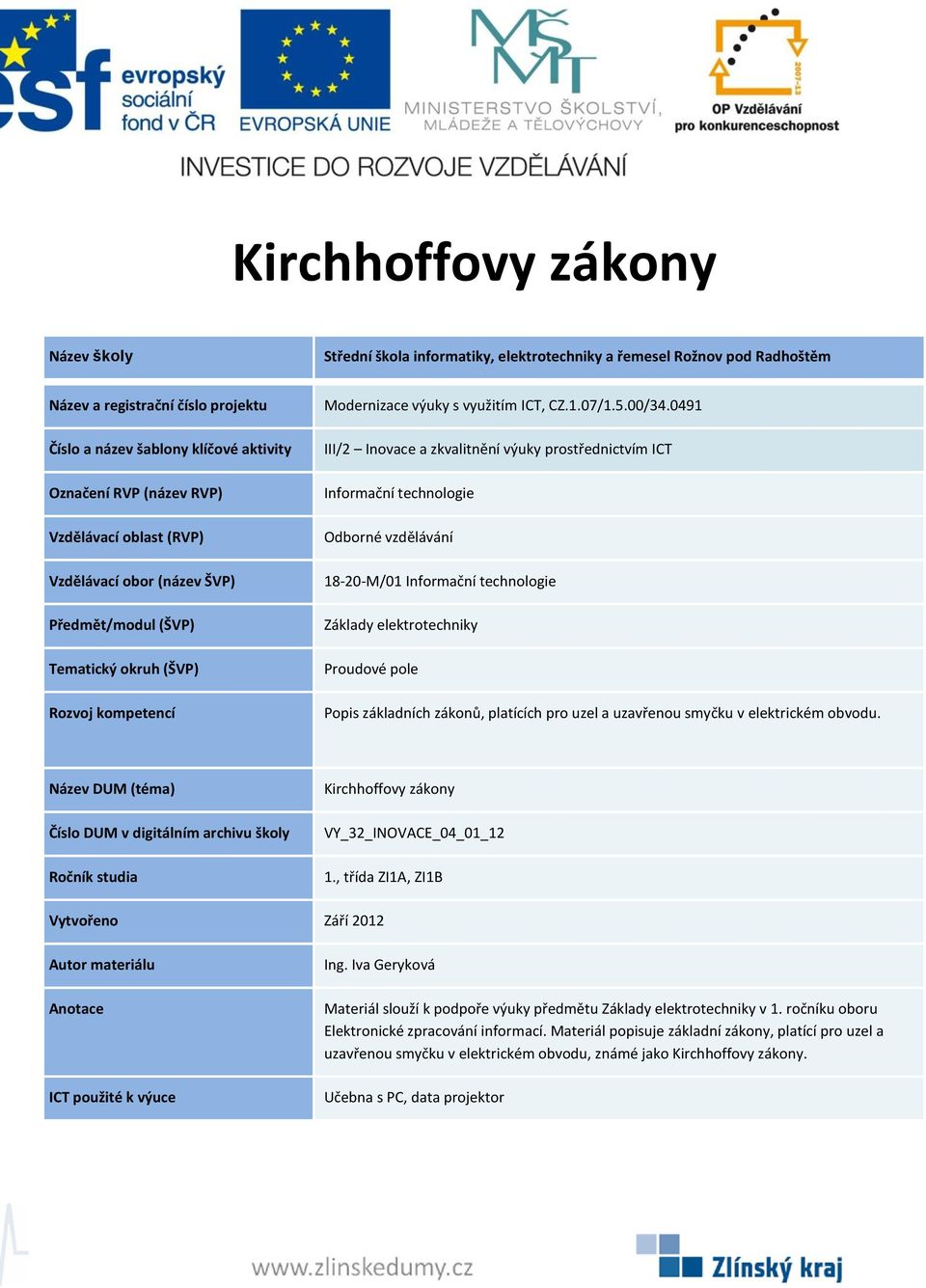 Kirchhoffovy zákony VY_32_INOVACE_04_01_12 Materiál slouží k podpoře výuky předmětu v 1.