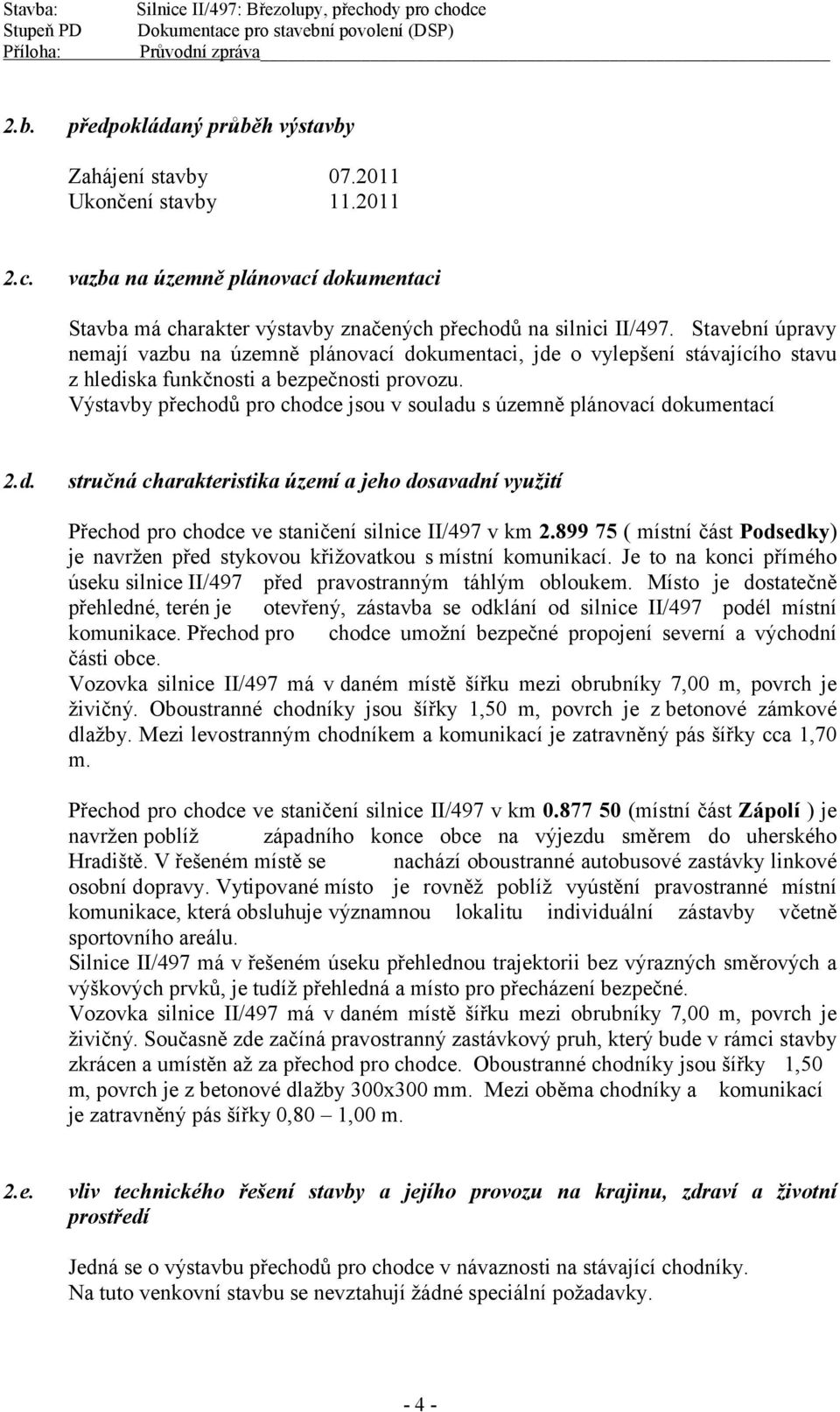 Výstavby přechodů pro chodce jsou v souladu s územně plánovací dokumentací 2.d. stručná charakteristika území a jeho dosavadní využití Přechod pro chodce ve staničení silnice II/497 v km 2.