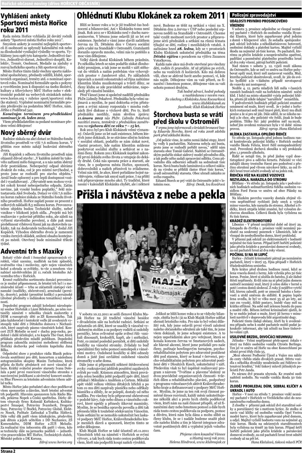 zpravodajství UDÁLOSTI PRVNÍHO PROSINCOVÉHO VÍKENDU HLÍDKA ZASTAVILA OPILÉHO ŘIDIČE ŘIDIČKA VŮZ NA KLUZKÉ VOZOVCE NEZVLÁDLA.