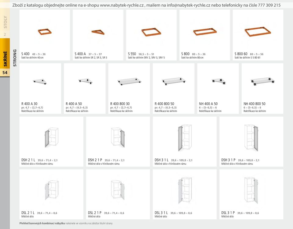 skříním 80 cm S 800 60 80 5 56 Sokl ke skříním S 5 80 61 54 R 400 A 30 pr. 4,7 (,7 4,7) R 400 A 50 pr. 4,7 (4,5 6,3) R 400 800 30 pr. 4,7 (,7 4,7) R 400 800 50 pr.