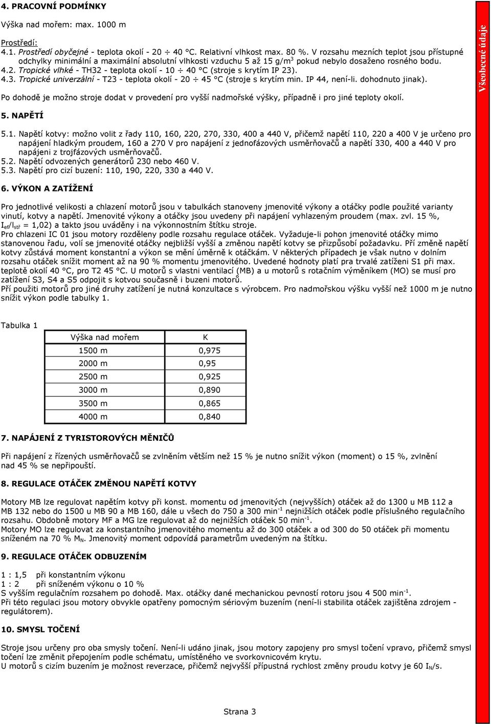 Tropické vlhké - TH32 - teplota okolí - 10 40 C (stroje s krytím IP 23). 4.3. Tropické univerzální - T23 - teplota okolí - 20 45 C (stroje s krytím min. IP 44, není-li. dohodnuto jinak).