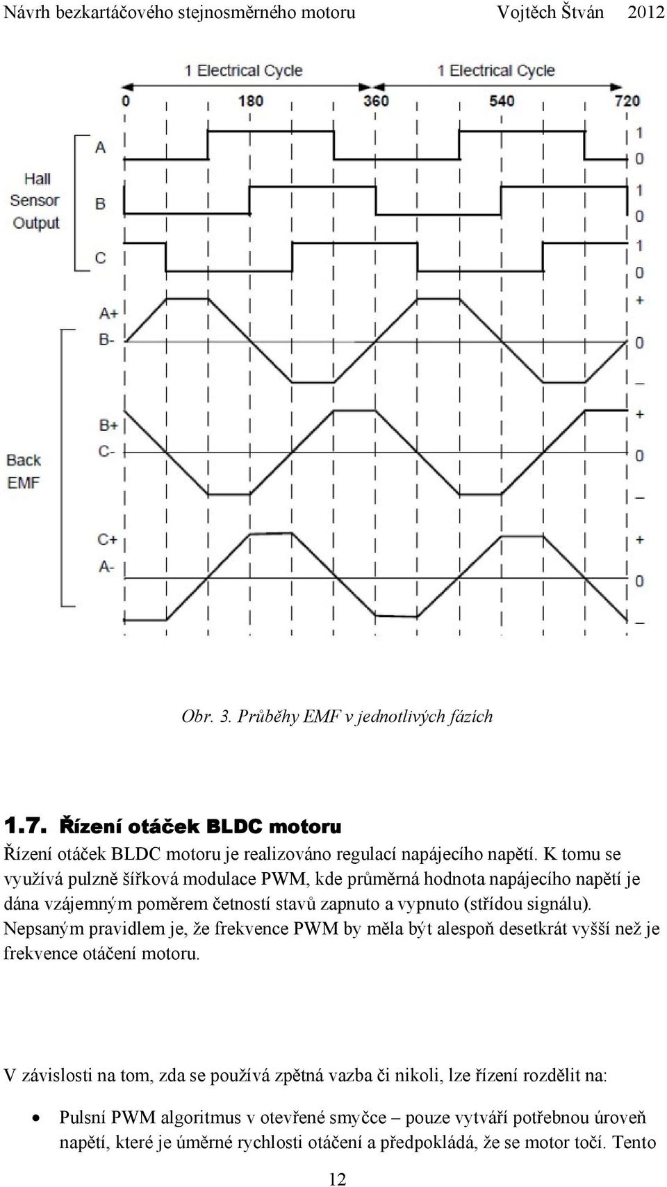 Nepsaným pravidlem je, že frekvence PWM by měla být alespoň desetkrát vyšší než je frekvence otáčení motoru.
