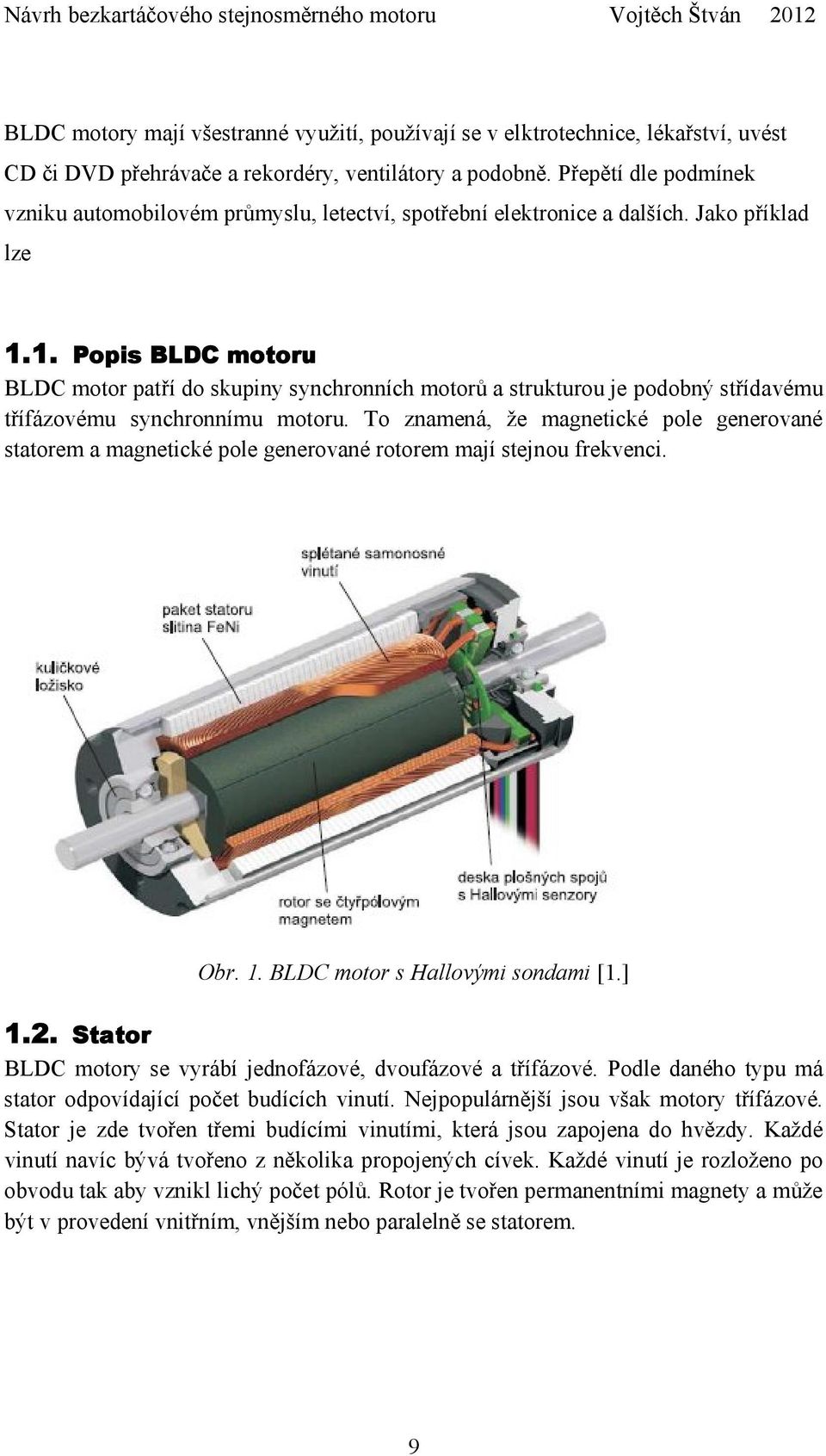 1. Popis BLDC motoru BLDC motor patří do skupiny synchronních motorů a strukturou je podobný střídavému třífázovému synchronnímu motoru.