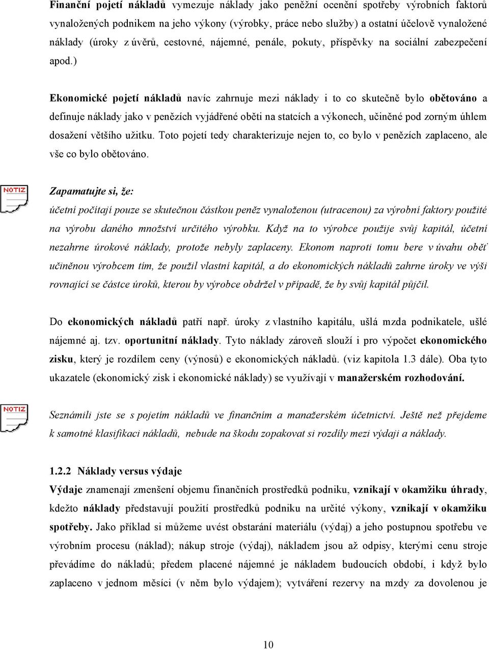 ) Ekonomické pojetí nákladů navíc zahrnuje mezi náklady i to co skutečně bylo obětováno a definuje náklady jako v penězích vyjádřené oběti na statcích a výkonech, učiněné pod zorným úhlem dosažení