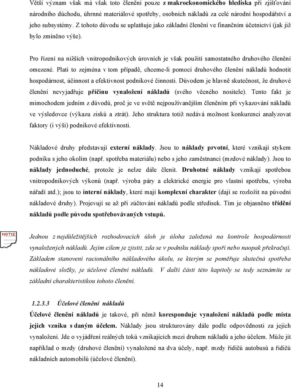 Pro řízení na nižších vnitropodnikových úrovních je však použití samostatného druhového členění omezené.