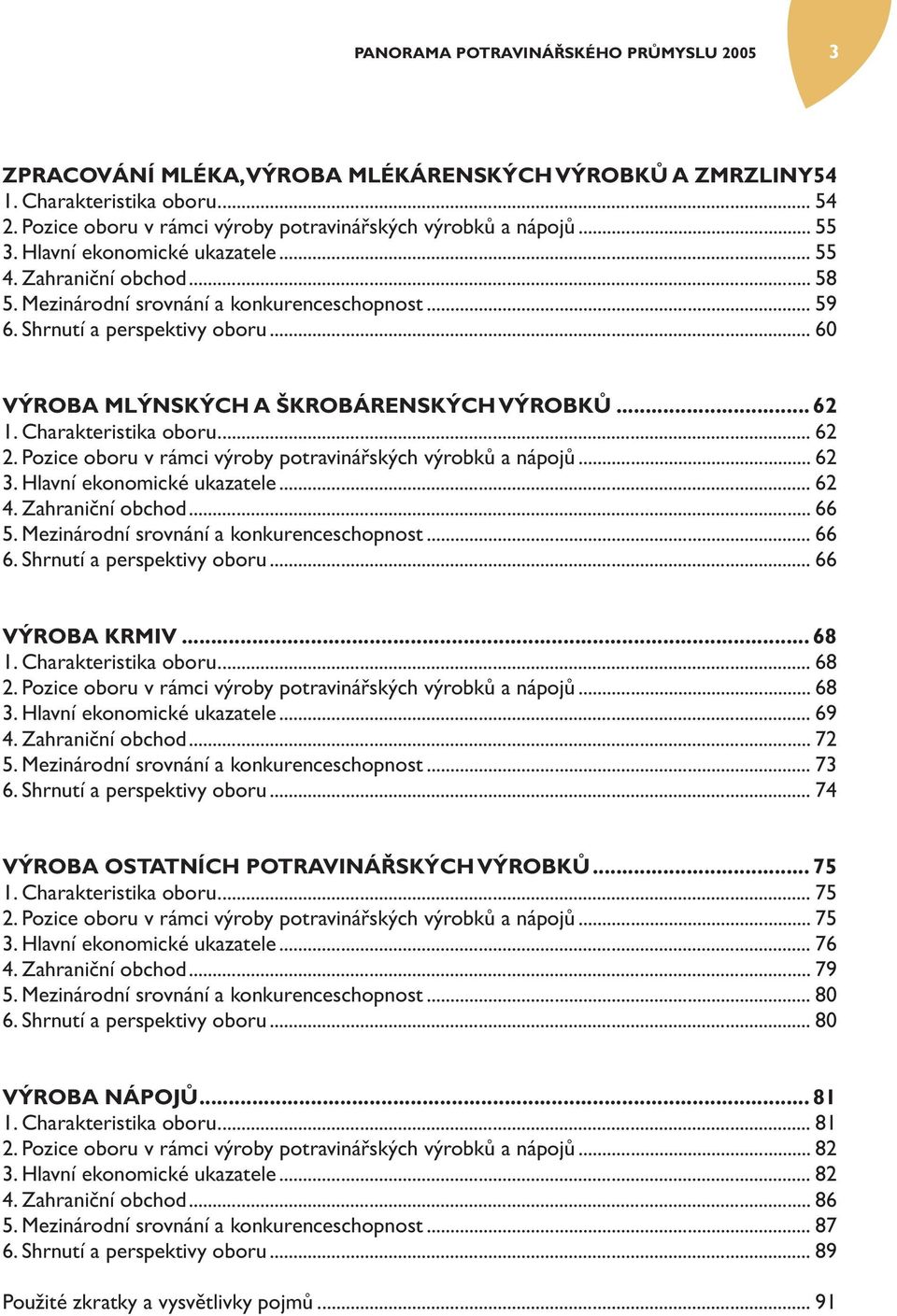 .. 62 1. Charakteristika oboru... 62 2. Pozice oboru v rámci výroby potravinářských výrobků a nápojů... 62 3. Hlavní ekonomické ukazatele... 62 4. Zahraniční obchod... 66 5.