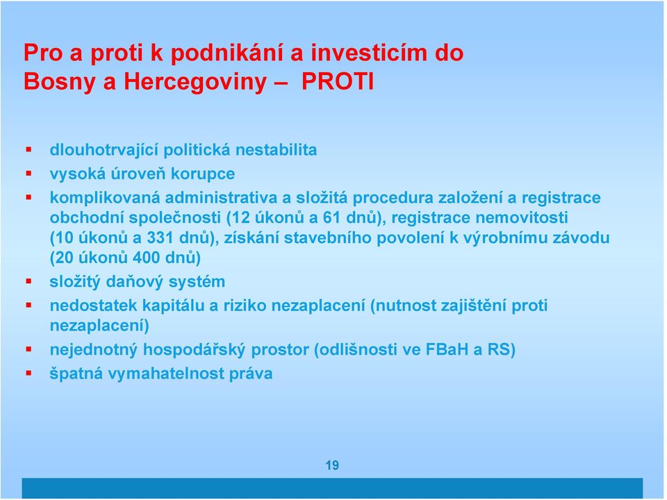 nemovitosti (10 úkonů a 331 dnů), získání stavebního povolení k výrobnímu závodu (20 úkonů 400 dnů) složitý daňový systém nedostatek