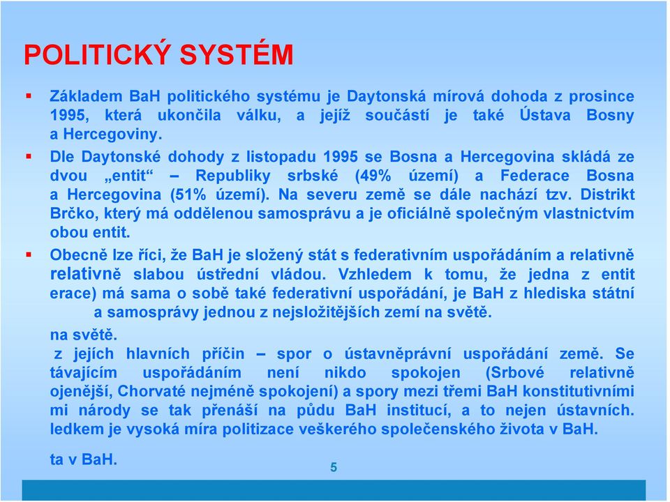 Distrikt Brčko, který má oddělenou samosprávu a je oficiálně společným vlastnictvím obou entit.