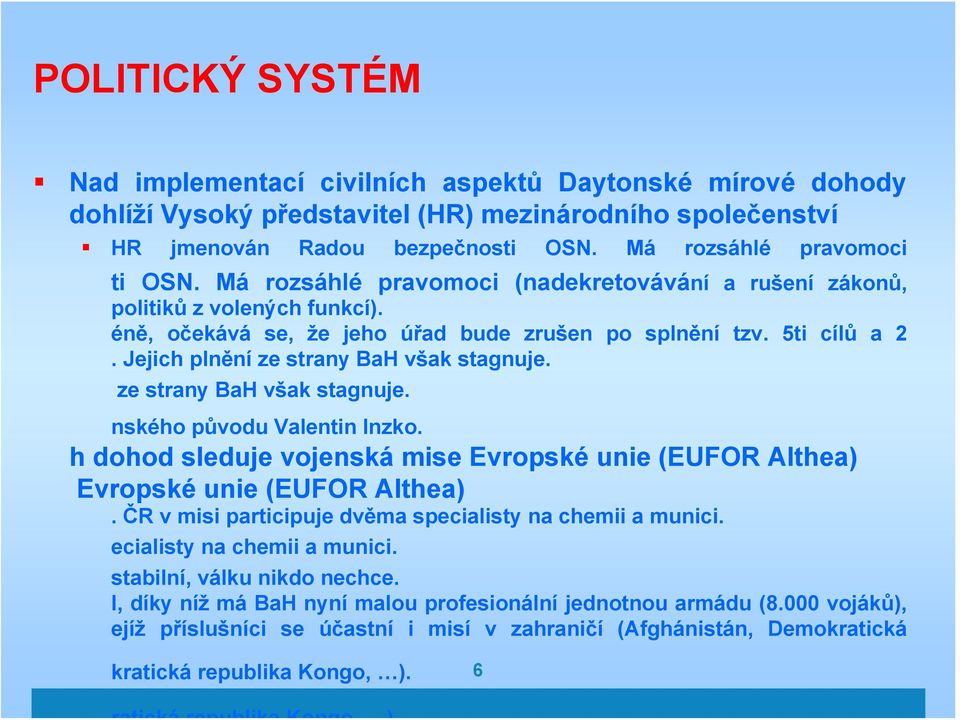 ze strany BaH však stagnuje. nského původu Valentin Inzko. h dohod sleduje vojenská mise Evropské unie (EUFOR Althea) Evropské unie (EUFOR Althea).