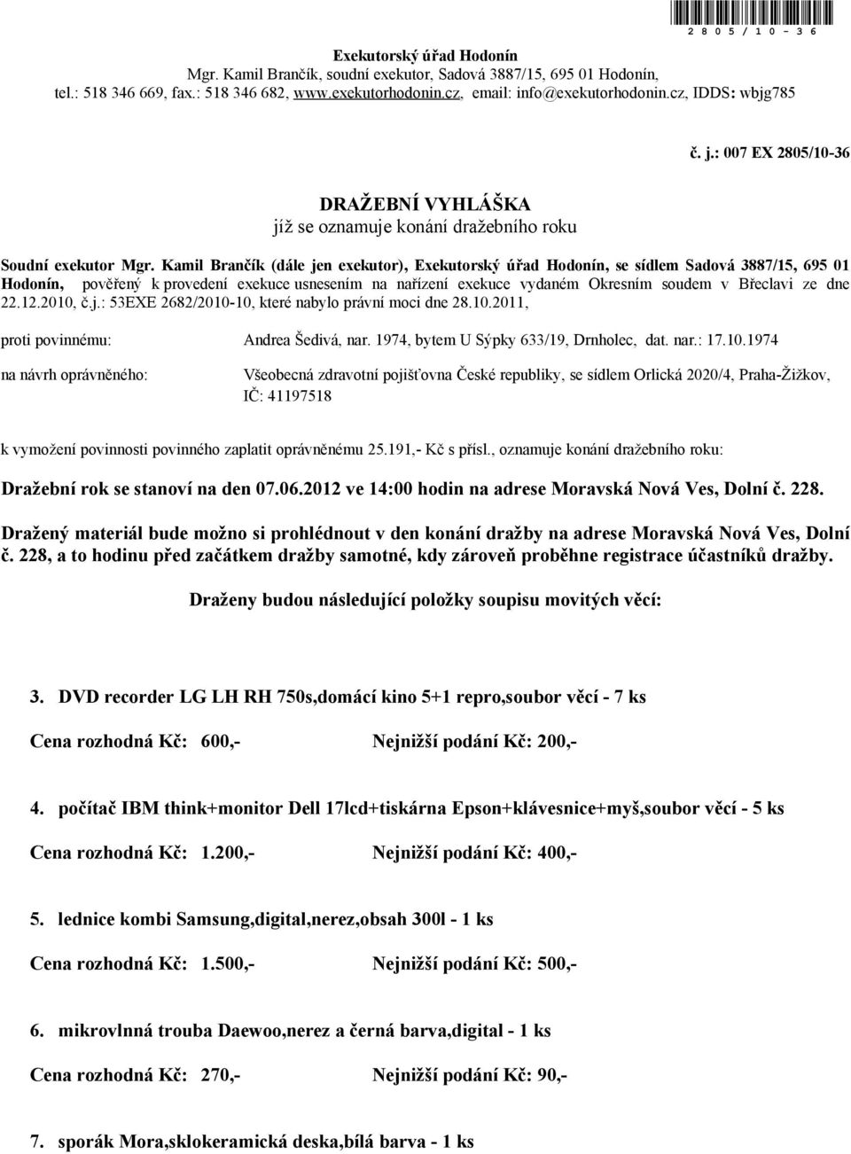 Kamil Brančík (dále jen exekutor), Exekutorský úřad Hodonín, se sídlem Sadová 3887/15, 695 01 Hodonín, pověřený k provedení exekuce usnesením na nařízení exekuce vydaném Okresním soudem v Břeclavi ze