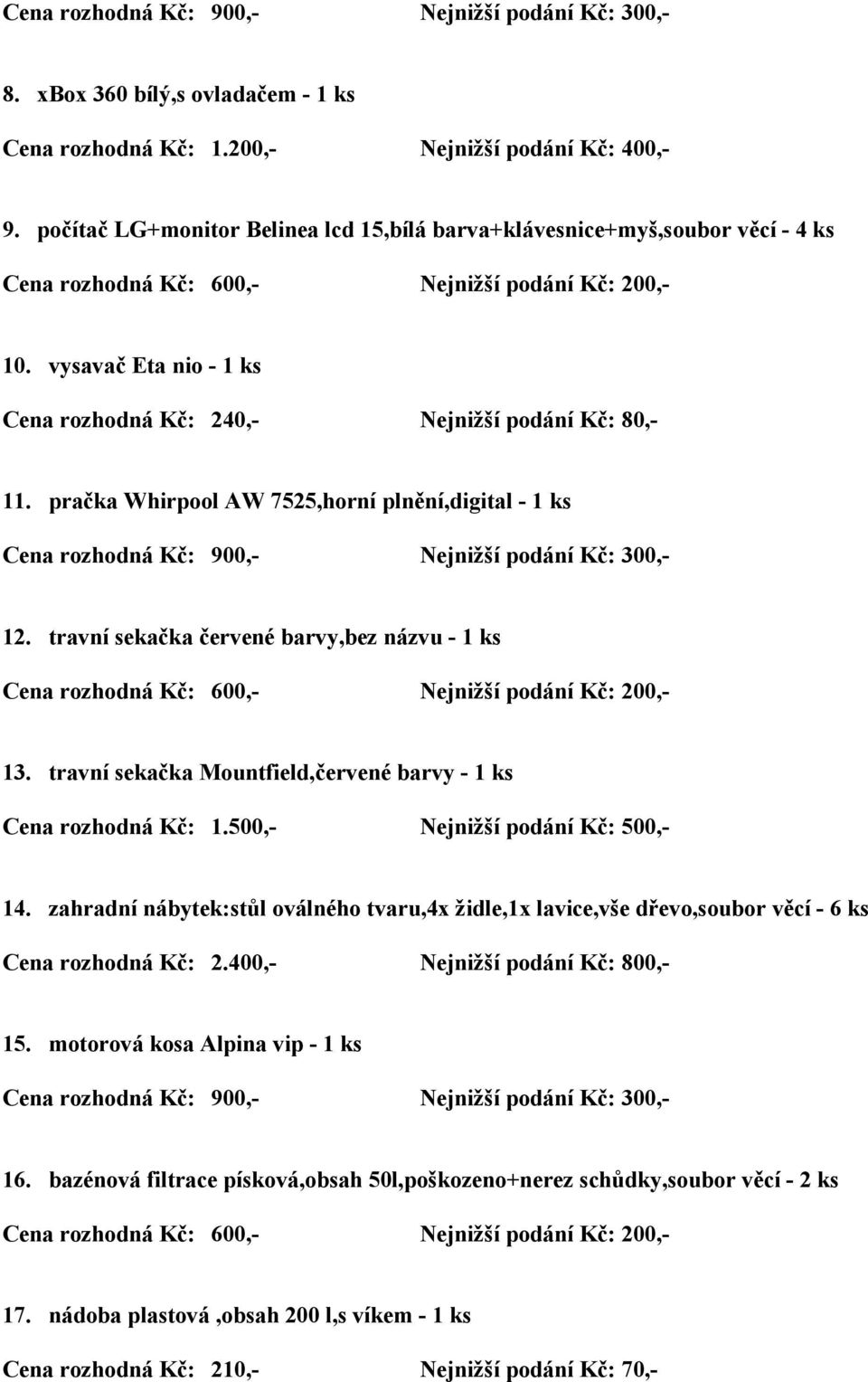 pračka Whirpool AW 7525,horní plnění,digital - 1 ks Cena rozhodná Kč: 900,- Nejnižší podání Kč: 300,- 12. travní sekačka červené barvy,bez názvu - 1 ks 13.