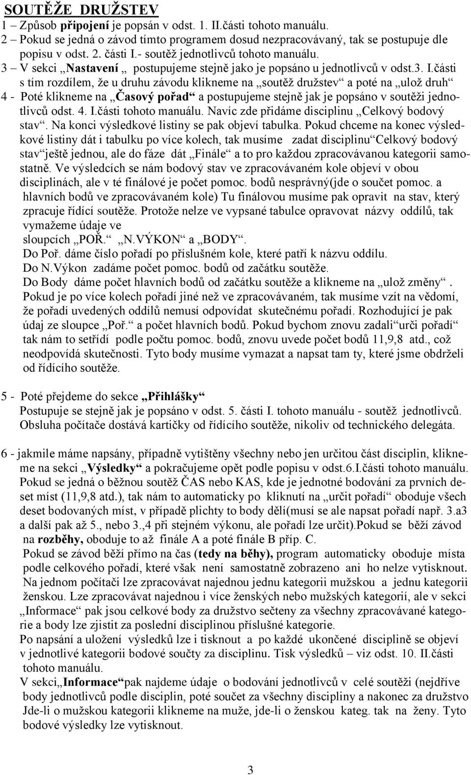 části s tím rozdílem, že u druhu závodu klikneme na soutěž družstev a poté na ulož druh 4 - Poté klikneme na Časový pořad a postupujeme stejně jak je popsáno v soutěži jednotlivců odst. 4. I.