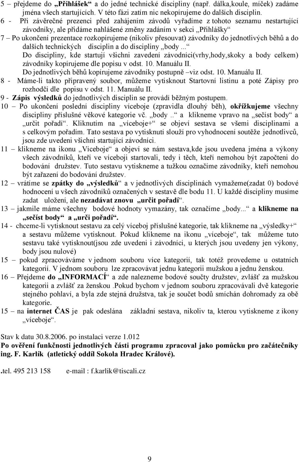 (nikoliv přesouvat) závodníky do jednotlivých běhů a do dalších technických disciplin a do discipliny body.