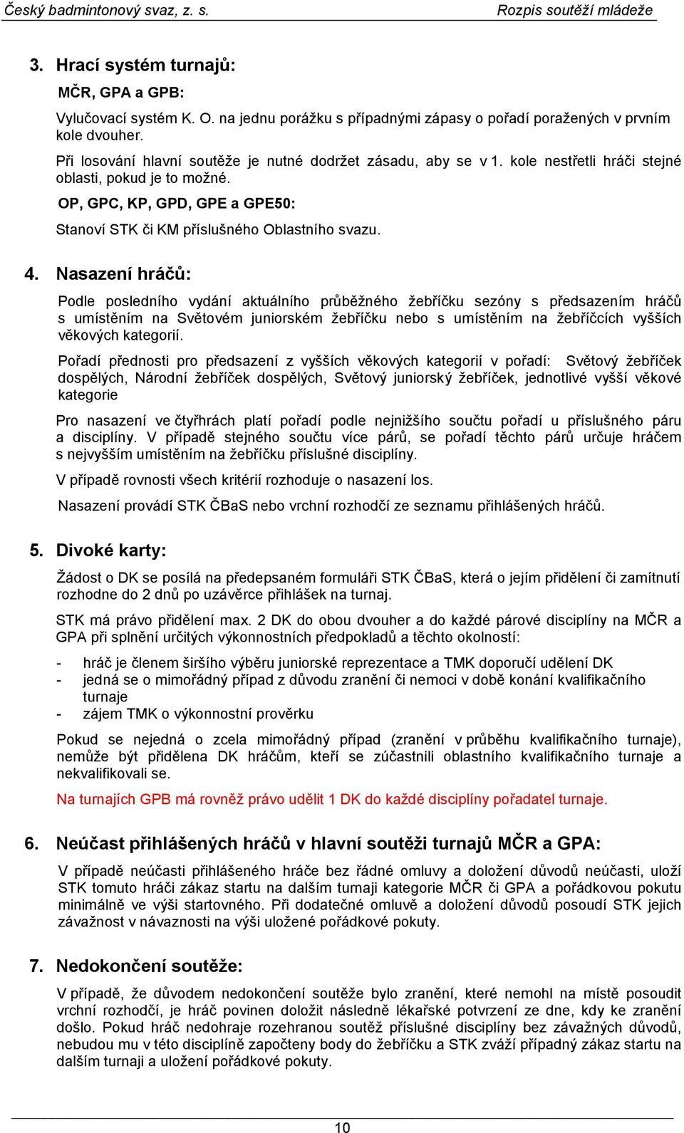 4. Nasazení hráčů: Podle posledního vydání aktuálního průběžného žebříčku sezóny s předsazením hráčů s umístěním na Světovém juniorském žebříčku nebo s umístěním na žebříčcích vyšších věkových