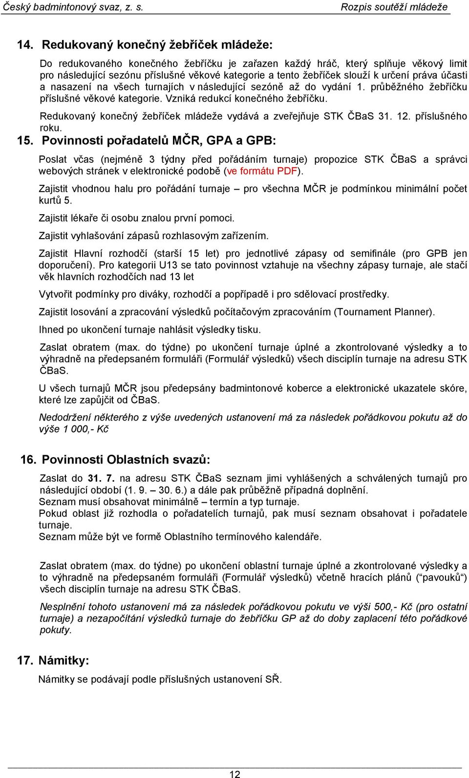 Redukovaný konečný žebříček mládeže vydává a zveřejňuje STK ČBaS 31. 12. příslušného roku. 15.