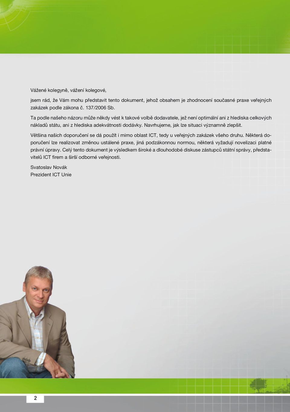 Navrhujeme, jak lze situaci významně zlepšit. Většina našich doporučení se dá použít i mimo oblast ICT, tedy u veřejných zakázek všeho druhu.