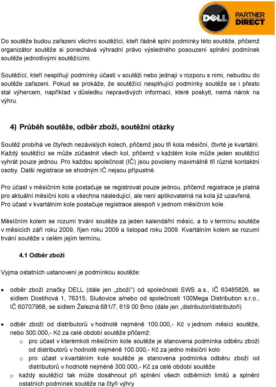 Pokud se prokáže, že soutěžící nesplňující podmínky soutěže se i přesto stal výhercem, například v důsledku nepravdivých informací, které poskytl, nemá nárok na výhru.