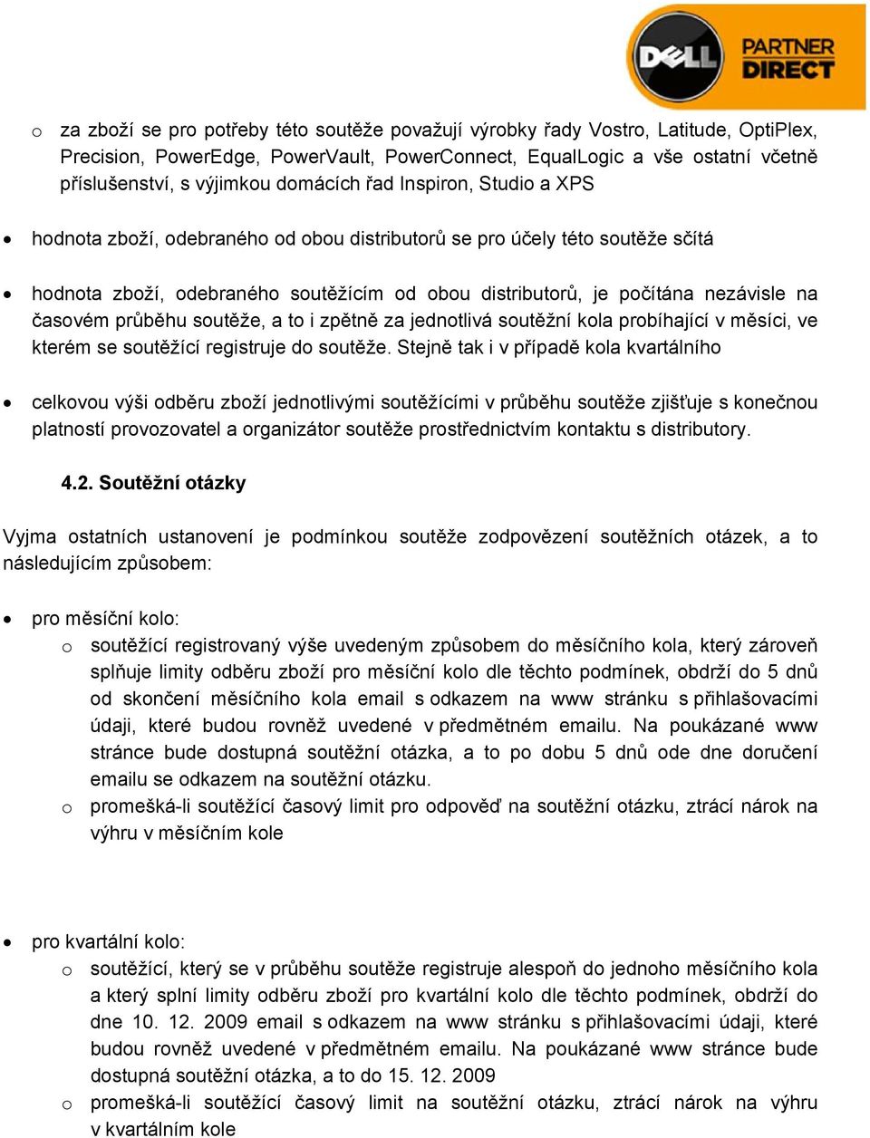 časovém průběhu soutěže, a to i zpětně za jednotlivá soutěžní kola probíhající v měsíci, ve kterém se soutěžící registruje do soutěže.