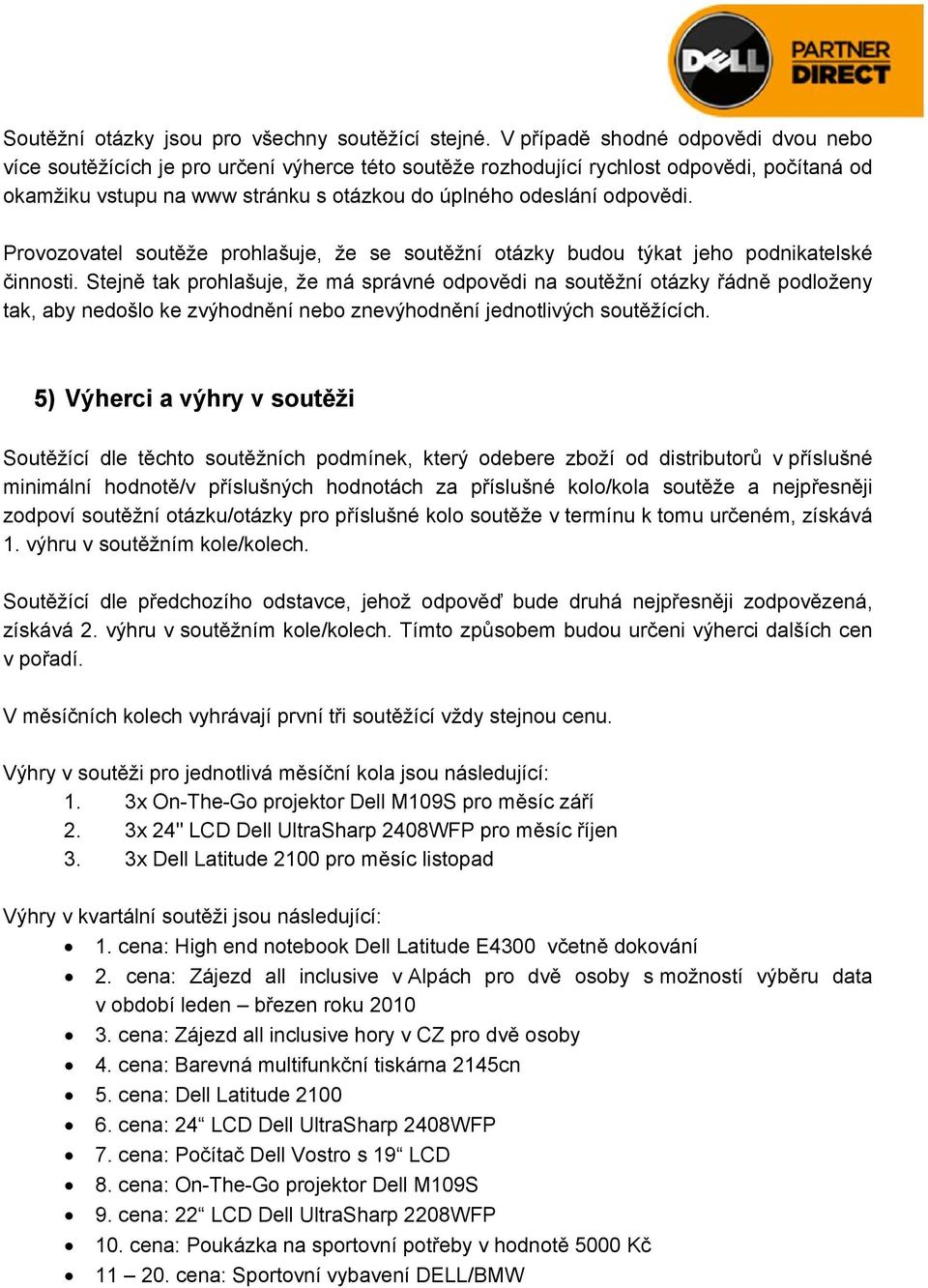 odpovědi. Provozovatel soutěže prohlašuje, že se soutěžní otázky budou týkat jeho podnikatelské činnosti.