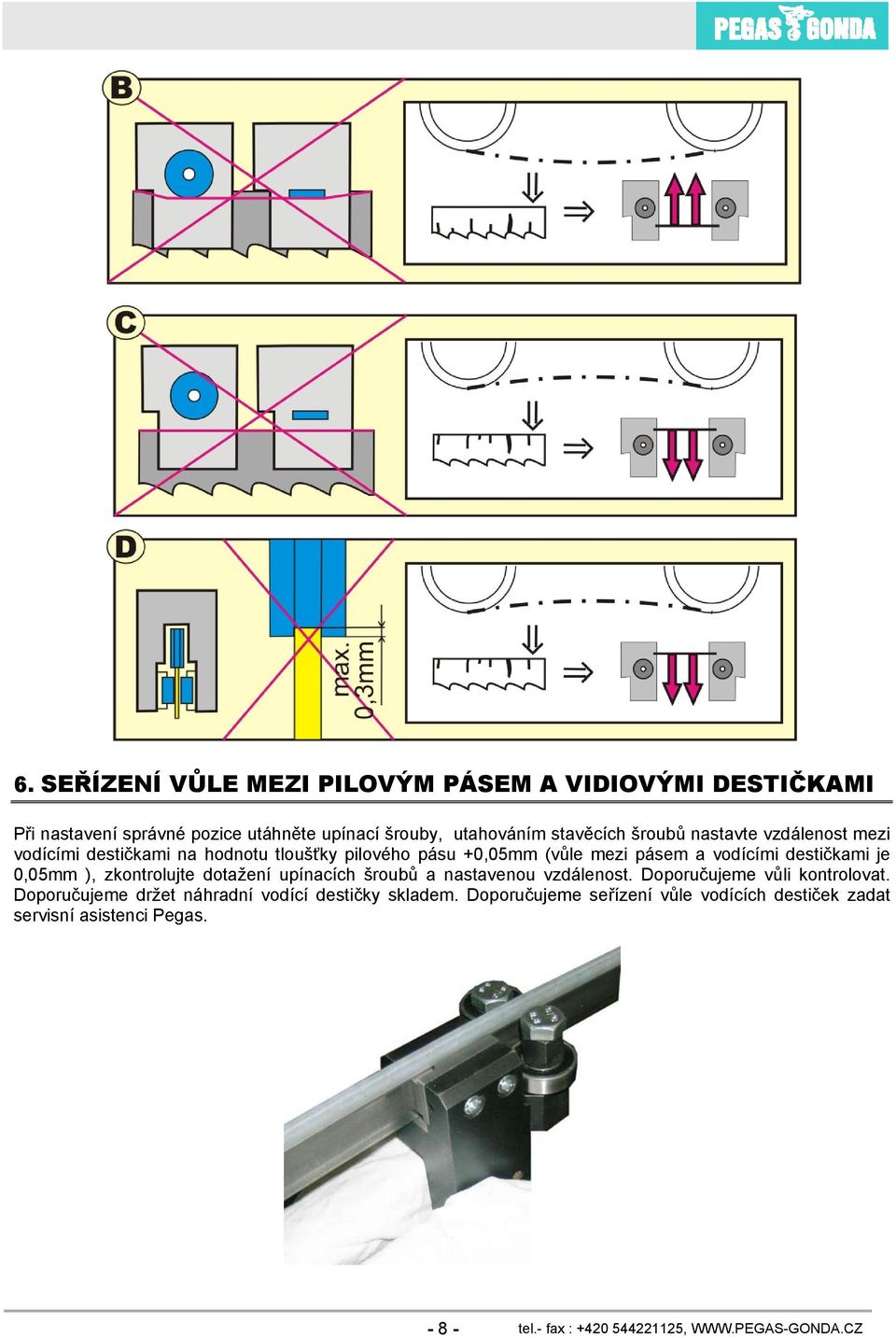 0,05mm ), zkontrolujte dotažení upínacích šroubů a nastavenou vzdálenost. Doporučujeme vůli kontrolovat.