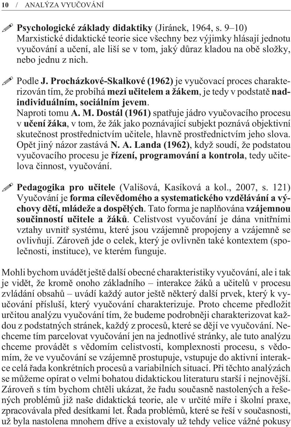 Procházkové-Skalkové (1962) je vyuèovací proces charakterizován tím, že probíhá mezi uèitelem a žákem, je tedy v podstatì nadindividuálním, sociálním jevem. Naproti tomu A. M.