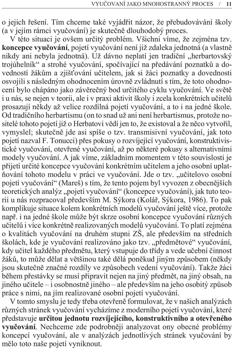 Už dávno neplatí jen tradièní herbartovský trojúhelník a strohé vyuèování, spoèívající na pøedávání poznatkù a dovedností žákùm a zjišťování uèitelem, jak si žáci poznatky a dovednosti osvojili s