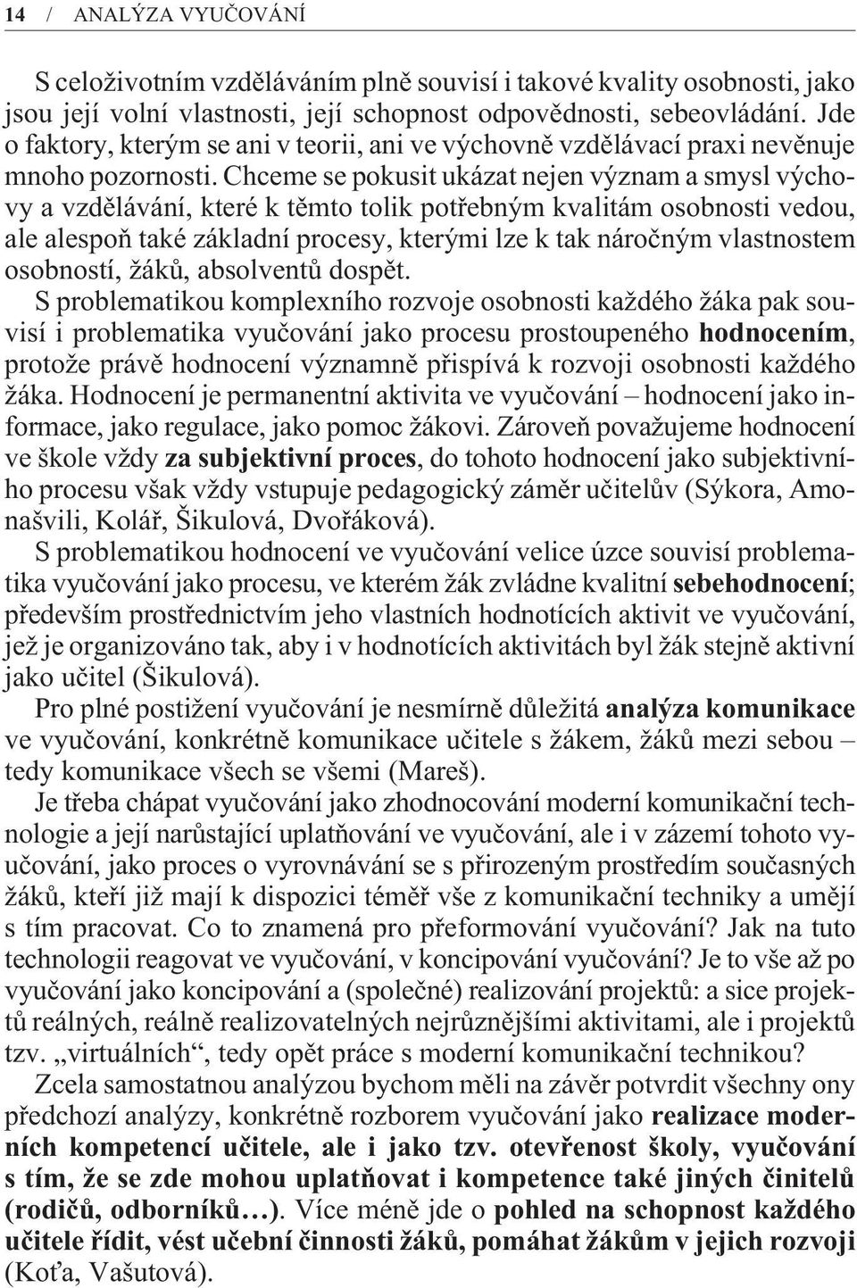 Chceme se pokusit ukázat nejen význam a smysl výchovy a vzdìlávání, které k tìmto tolik potøebným kvalitám osobnosti vedou, ale alespoò také základní procesy, kterými lze k tak nároèným vlastnostem
