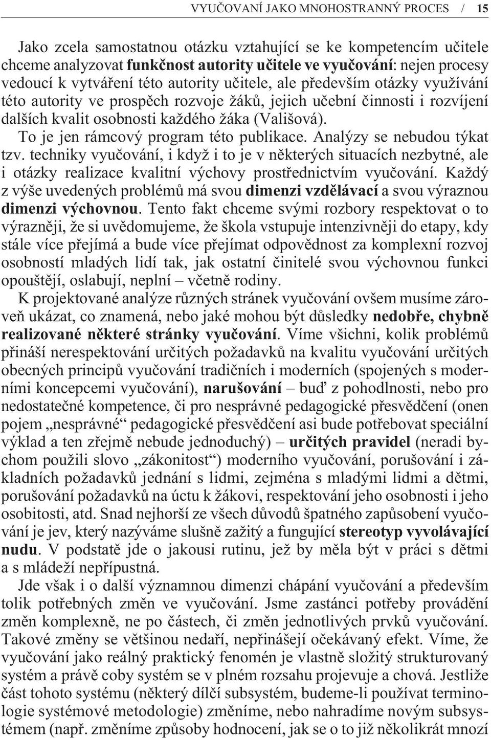 To je jen rámcový program této publikace. Analýzy se nebudou týkat tzv.
