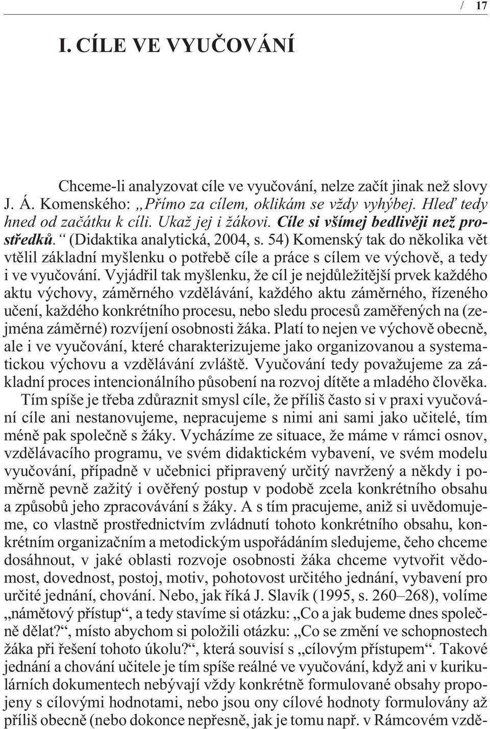 54) Komenský tak do nìkolika vìt vtìlil základní myšlenku o potøebì cíle a práce s cílem ve výchovì, a tedy i ve vyuèování.