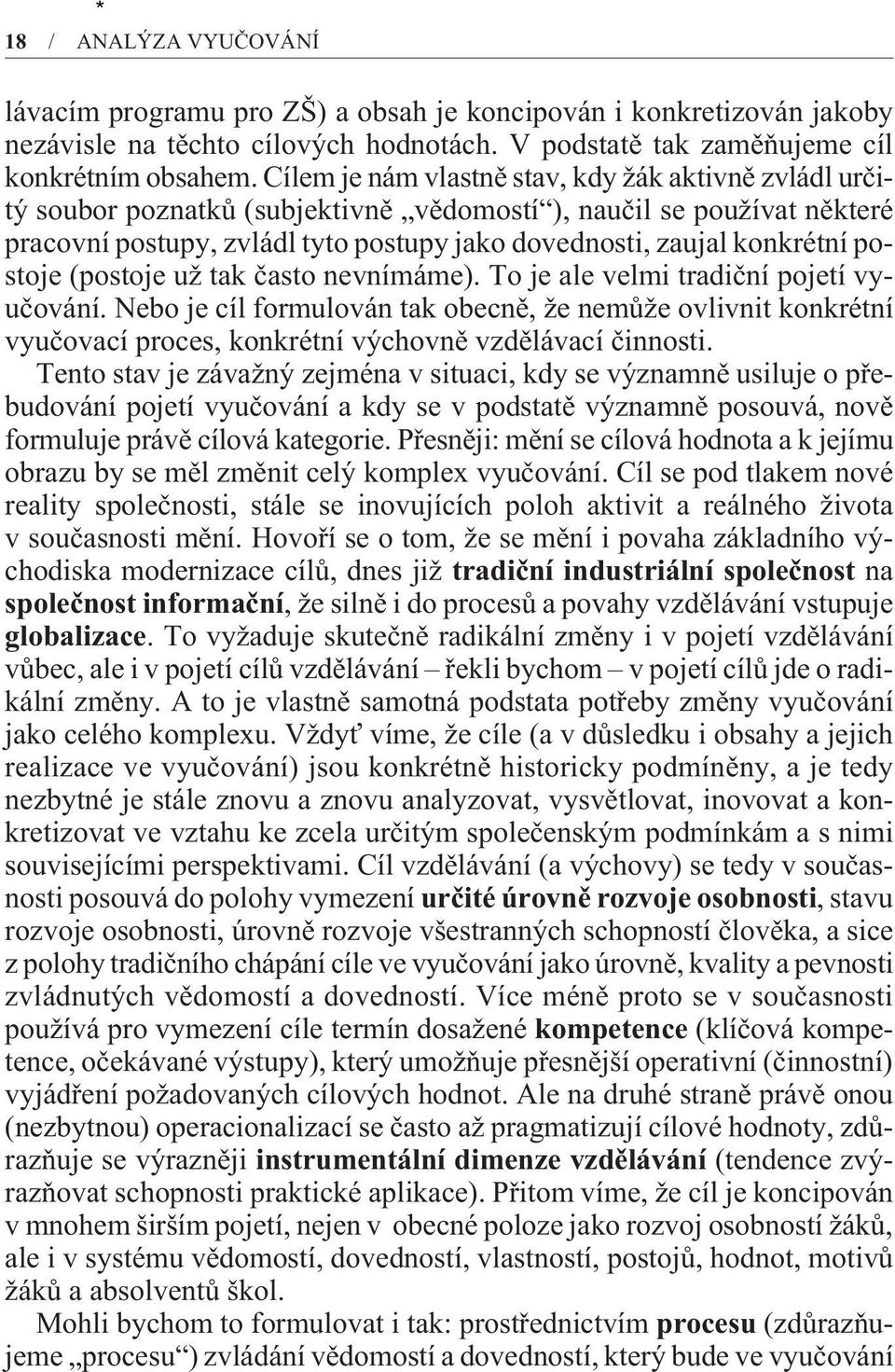 postoje (postoje už tak èasto nevnímáme). To je ale velmi tradièní pojetí vyuèování.