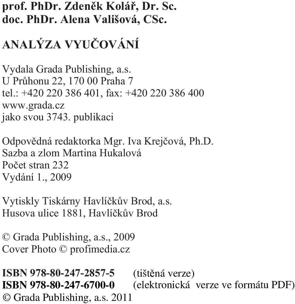 publikaci Odpovìdná redaktorka Mgr. Iva Krejèová, Ph.D. Sazba a zlom Martina Hukalová Poèet stran 232 Vydání 1.