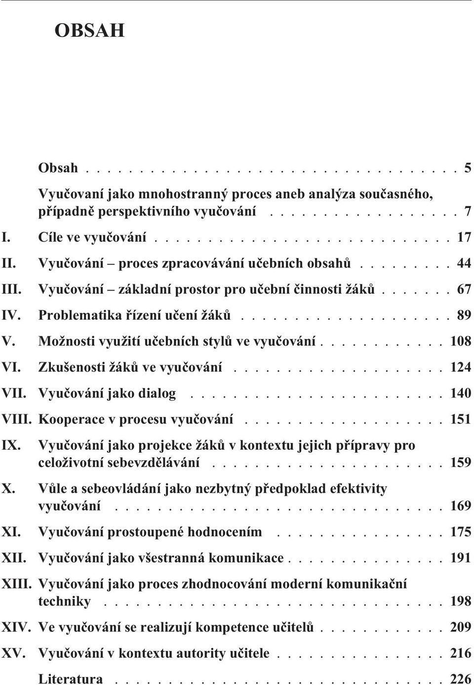 Vyuèování jako dialog...140 VIII. Kooperace v procesu vyuèování...151 IX. Vyuèování jako projekce žákù v kontextu jejich pøípravy pro celoživotní sebevzdìlávání...159 X.