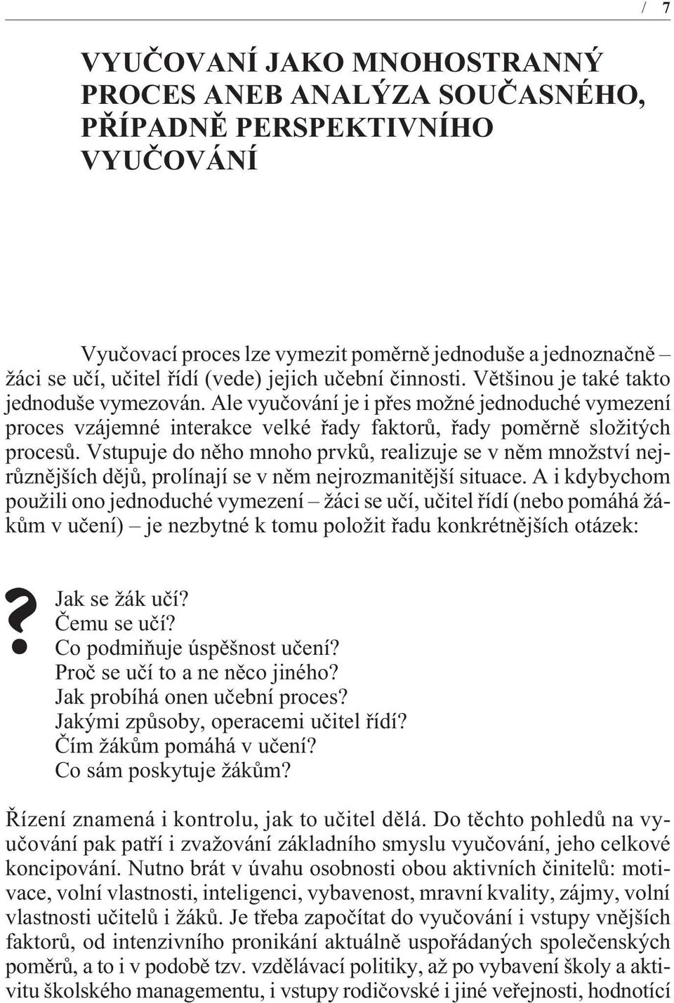 Vstupuje do nìho mnoho prvkù, realizuje se v nìm množství nejrùznìjších dìjù, prolínají se v nìm nejrozmanitìjší situace.