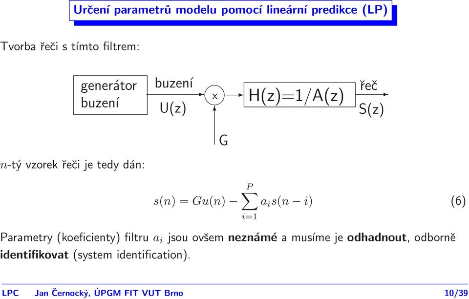 Gu(n) P a i s(n i) (6) i=1 Parametry (koeficienty) filtru a i jsou ovšem neznámé a musíme